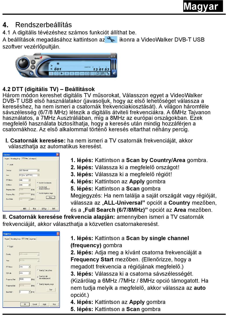 2 DTT (digitális TV) Beállítások Három módon kereshet digitális TV műsorokat, Válasszon egyet a VideoWalker DVB-T USB első használatakor (javasoljuk, hogy az első lehetőséget válassza a kereséshez,