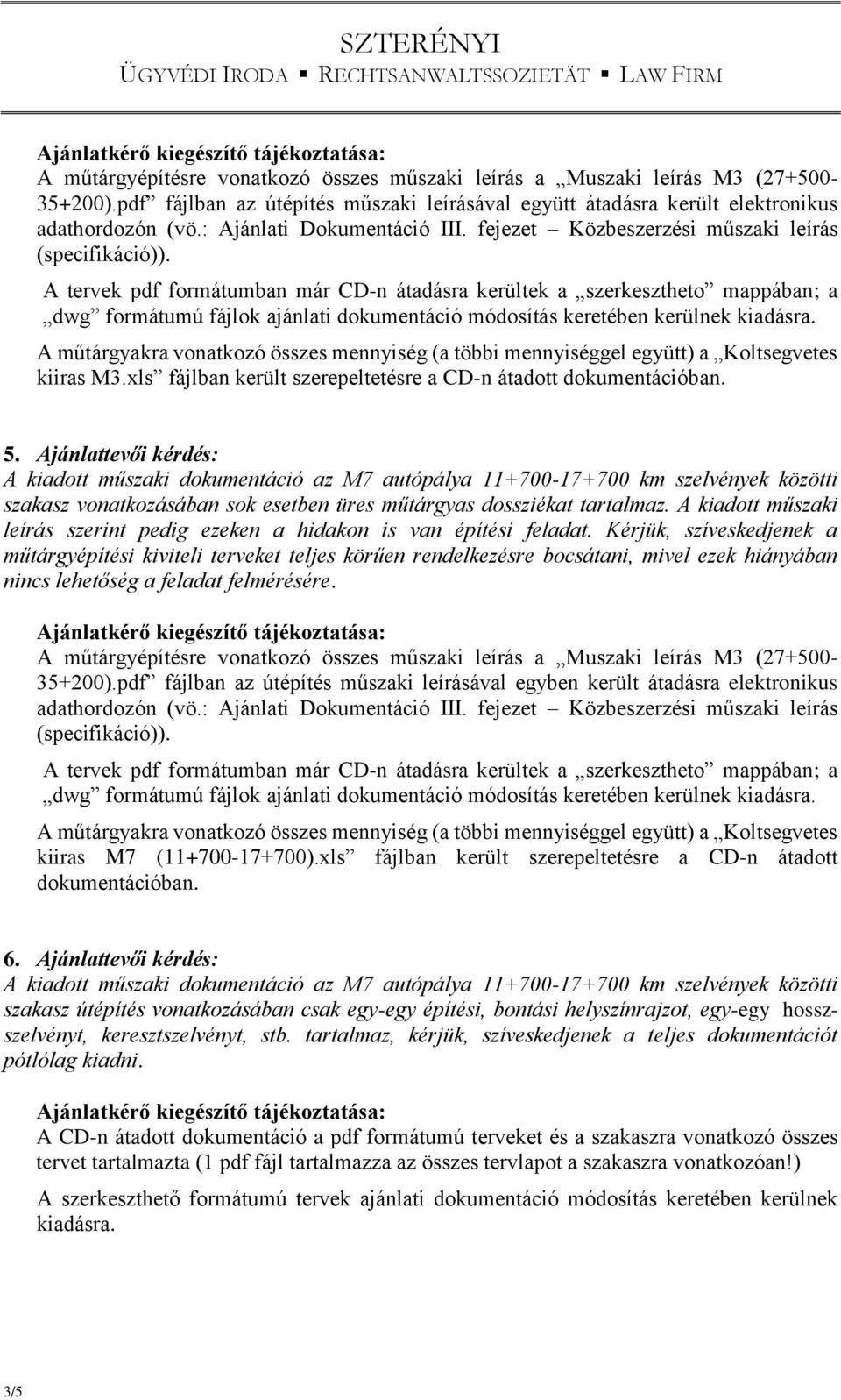 Ajánlattevői kérdés: A kiadott műszaki dokumentáció az M7 autópálya 11+700-17+700 km szelvények közötti szakasz vonatkozásában sok esetben üres műtárgyas dossziékat tartalmaz.