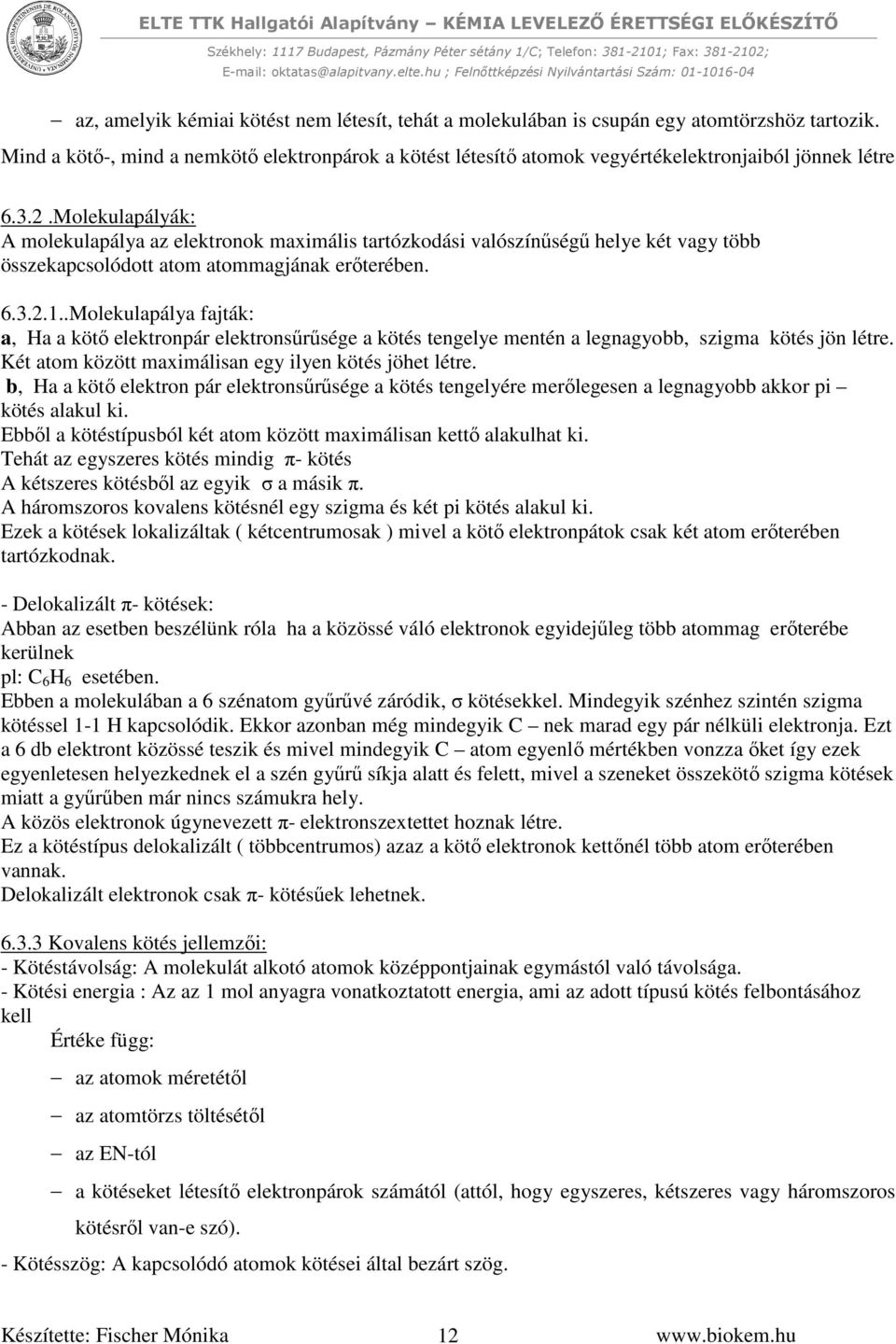 Molekulapályák: A molekulapálya az elektronok maximális tartózkodási valószínűségű helye két vagy több összekapcsolódott atom atommagjának erőterében. 6.3.2.1.