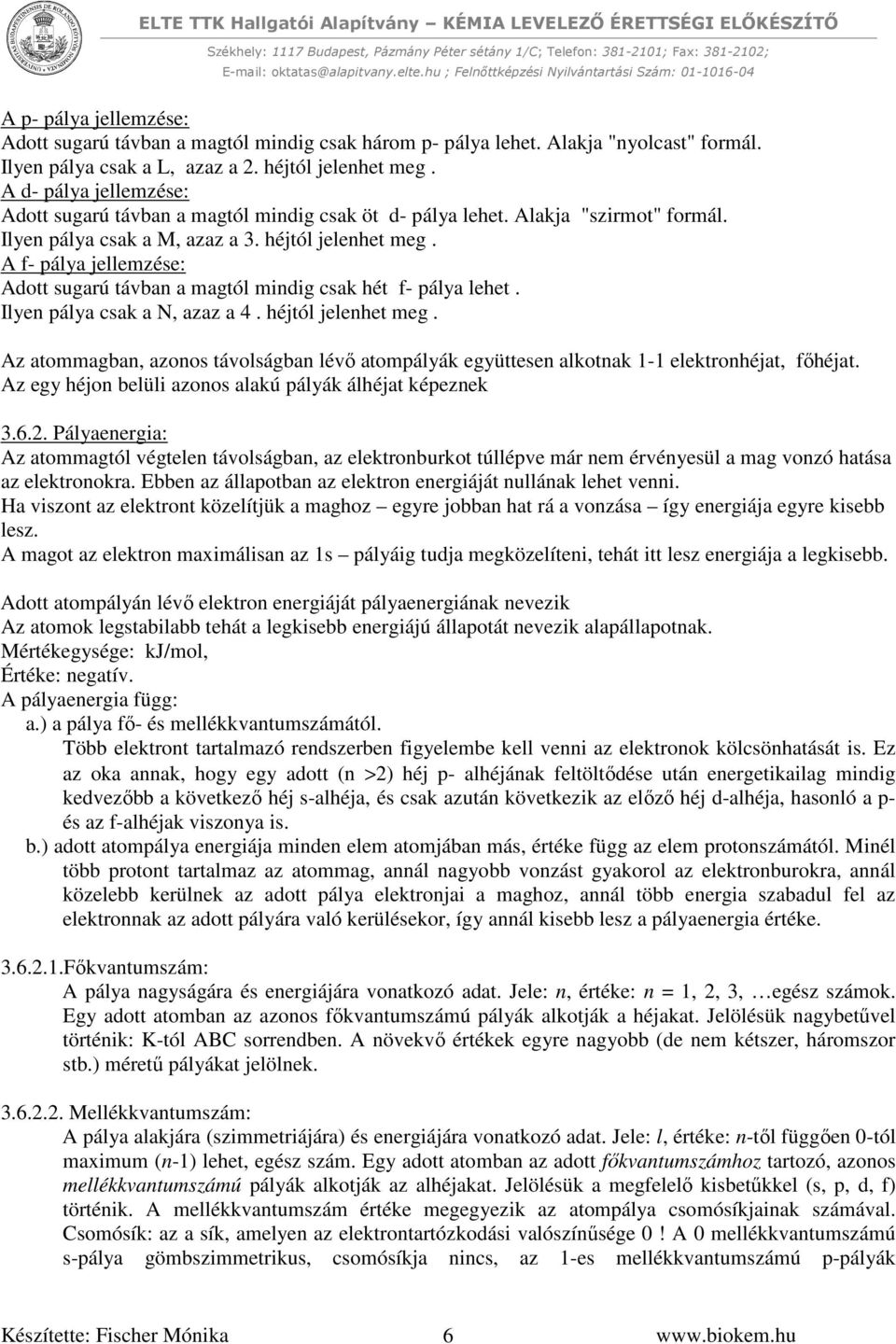 A f- pálya jellemzése: Adott sugarú távban a magtól mindig csak hét f- pálya lehet. Ilyen pálya csak a N, azaz a 4. héjtól jelenhet meg.