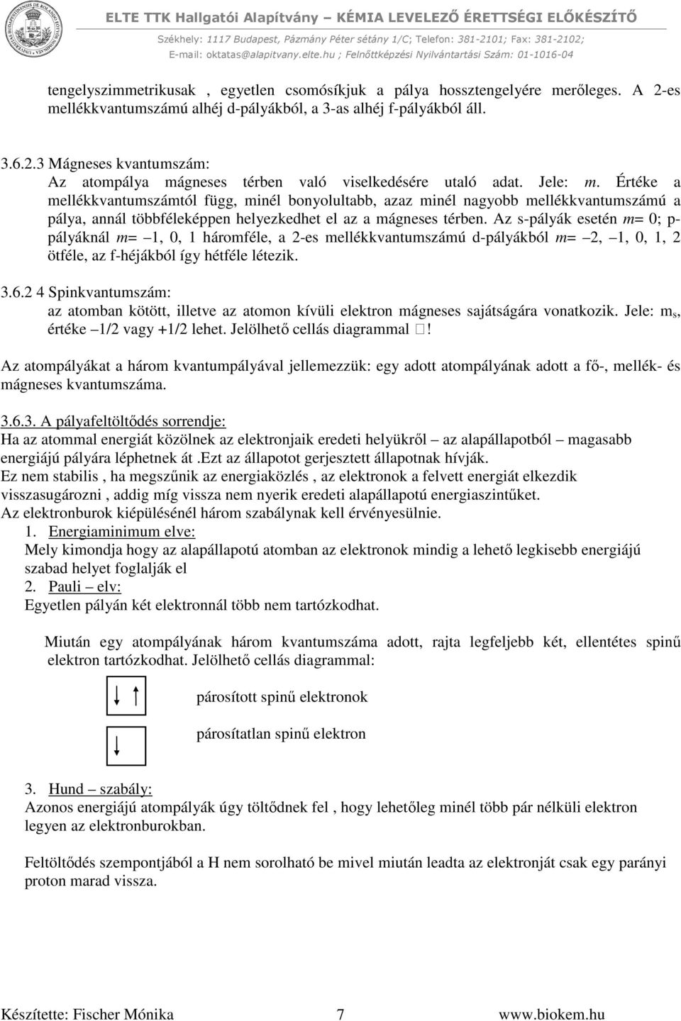 Az s-pályák esetén m= 0; p- pályáknál m= 1, 0, 1 háromféle, a 2-es mellékkvantumszámú d-pályákból m= 2, 1, 0, 1, 2 ötféle, az f-héjákból így hétféle létezik. 3.6.