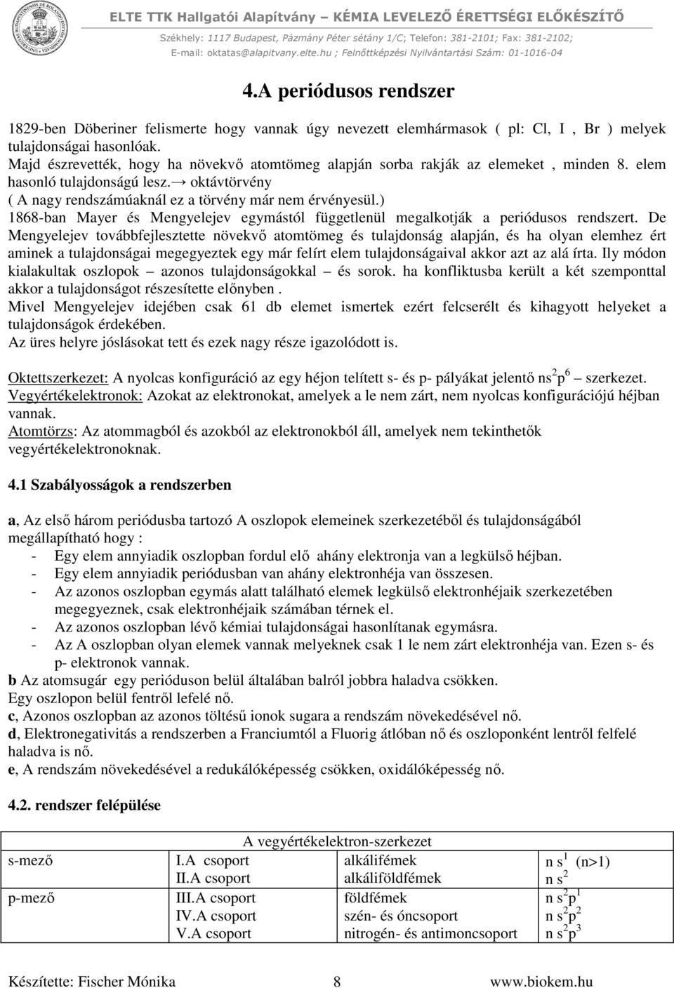 ) 1868-ban Mayer és Mengyelejev egymástól függetlenül megalkotják a periódusos rendszert.