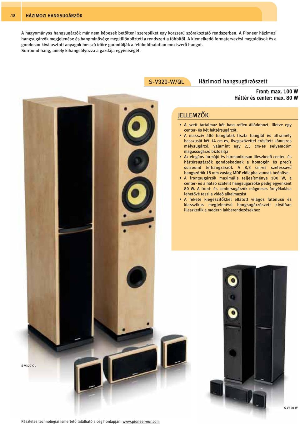 A kiemelkedő formatervezési megoldások és a gondosan kiválasztott anyagok hosszú időre garantálják a felülmúlhatatlan moziszerű hangot. Surround hang, amely kihangsúlyozza a gazdája egyéniségét.