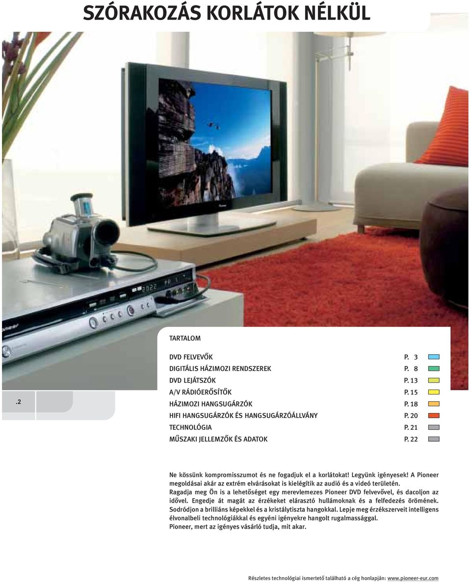 A Pioneer megoldásai akár az extrém elvárásokat is kielégítik az audió és a videó területén. agadja meg Ön is a lehetőséget egy merevlemezes Pioneer DVD felvevővel, és dacoljon az idővel.