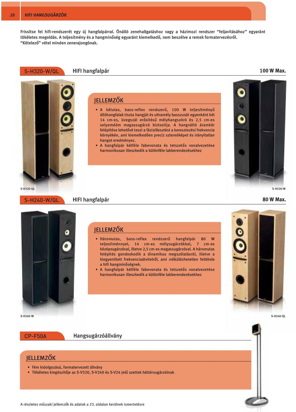 JEEMZŐK A kétutas, bass-reflex rendszerű, 00 W teljesítményű állóhangfalak tiszta hangját és ultramély basszusát egyenként két 4 cm-es, üvegszál erősítésű mélyhangszóró és 2,5 cm-es selyemdóm