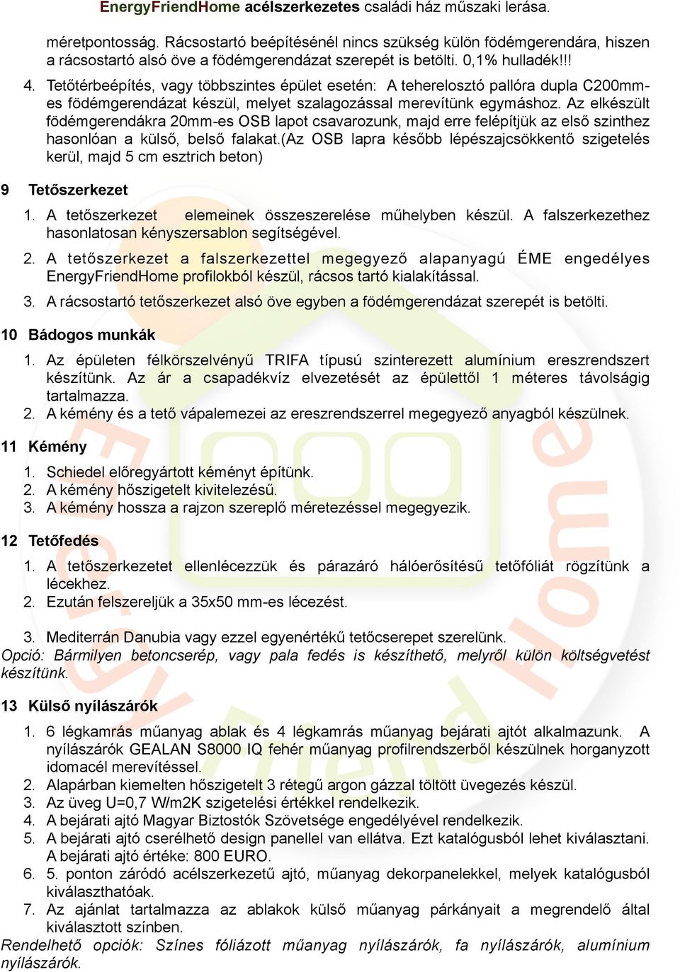 Az elkészült födémgerendákra 20mm-es OSB lapot csavarozunk, majd erre felépítjük az első szinthez hasonlóan a külső, belső falakat.