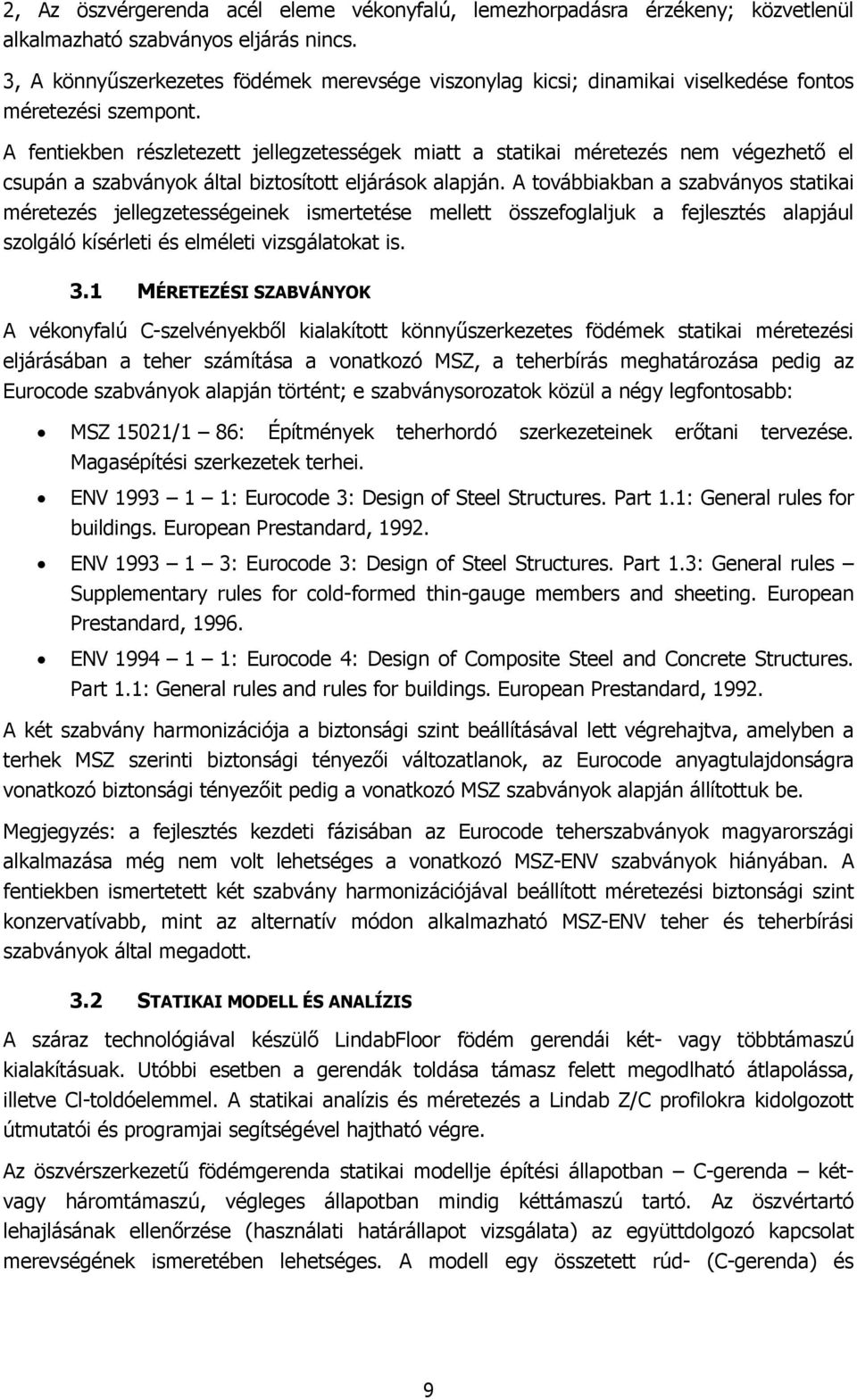 A fentiekben részletezett jellegzetességek miatt a statikai méretezés nem végezhető el csupán a szabványok által biztosított eljárások alapján.