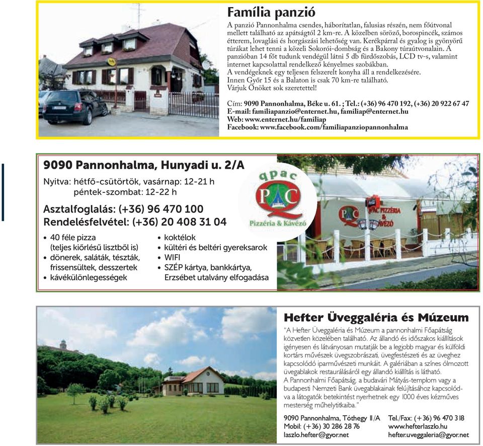 A panzióban 14 főt tudunk vendégül látni 5 db fürdőszobás, LCD tv-s, valamint internet kapcsolattal rendelkező kényelmes szobákban. A vendégeknek egy teljesen felszerelt konyha áll a rendelkezésére.