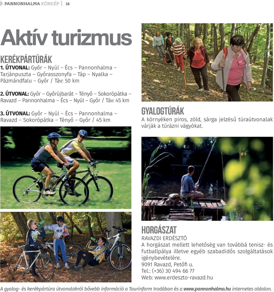 ÚTVONAL: Győr Nyúl Écs Pannonhalma Ravazd Sokorópátka Tényő Győr / 45 km Gyalogtúrák A környéken piros, zöld, sárga jelzésű túraútvonalak várják a túrázni vágyókat.