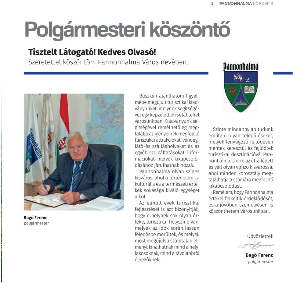 Kiadványunk segítségével remélhetőleg megtalálja az igényeinek megfelelő turisztikai attrakciókat, vendéglátó-és szálláshelyeket és az egyéb szolgáltatásokat, információkat, melyek kikapcsolódásához