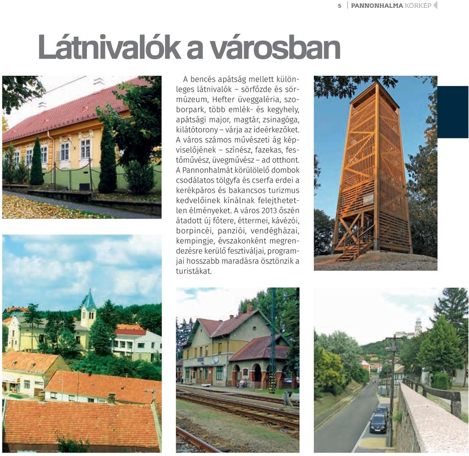 A Pannonhalmát körülölelő dombok csodálatos tölgyfa és cserfa erdei a kerékpáros és bakancsos turizmus kedvelőinek kínálnak felejthetetlen élményeket.