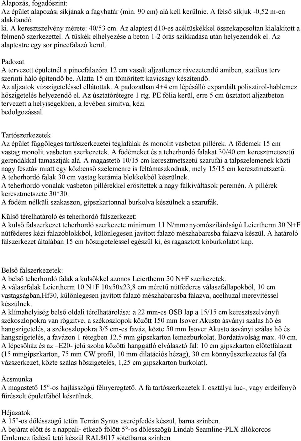 Padozat A tervezett épületnél a pincefalazóra 12 cm vasalt aljzatlemez rávezetendő amiben, statikus terv szerinti háló építendő be. Alatta cm tömörített kavicságy készítendő.