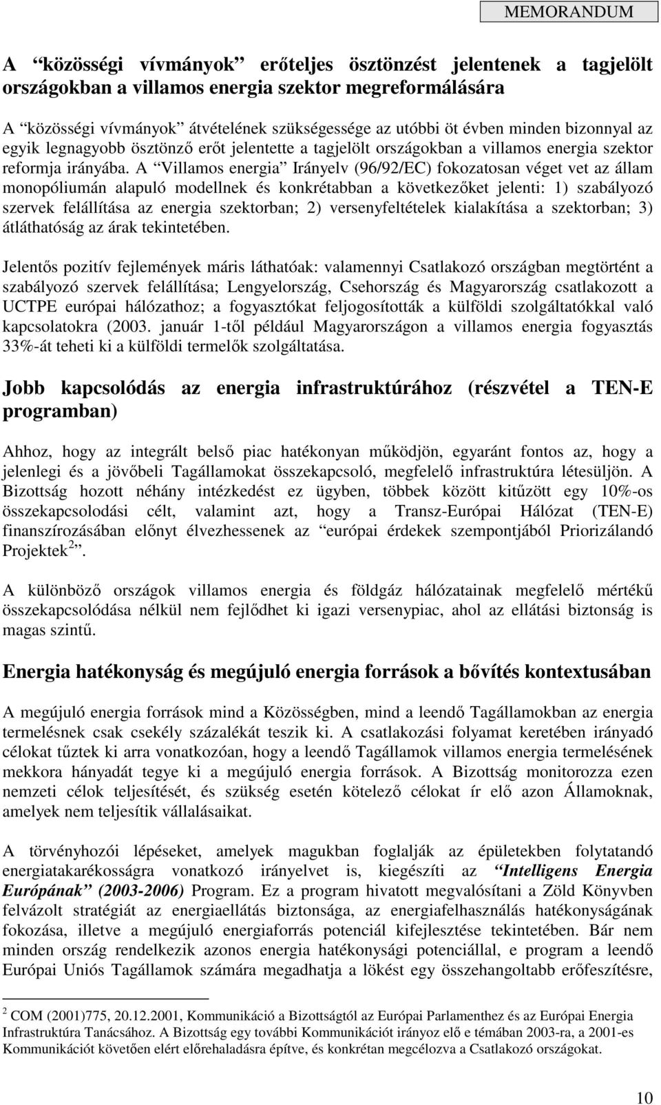 A Villamos energia Irányelv (96/92/EC) fokozatosan véget vet az állam monopóliumán alapuló modellnek és konkrétabban a következıket jelenti: 1) szabályozó szervek felállítása az energia szektorban;