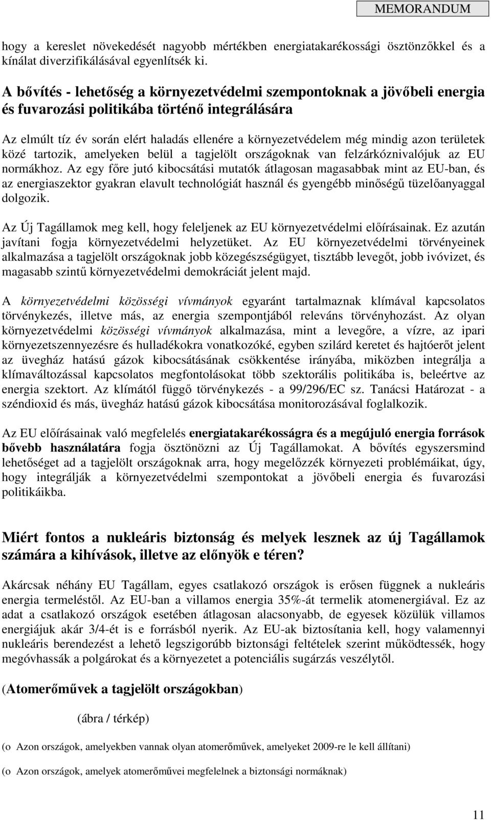 azon területek közé tartozik, amelyeken belül a tagjelölt országoknak van felzárkóznivalójuk az EU normákhoz.