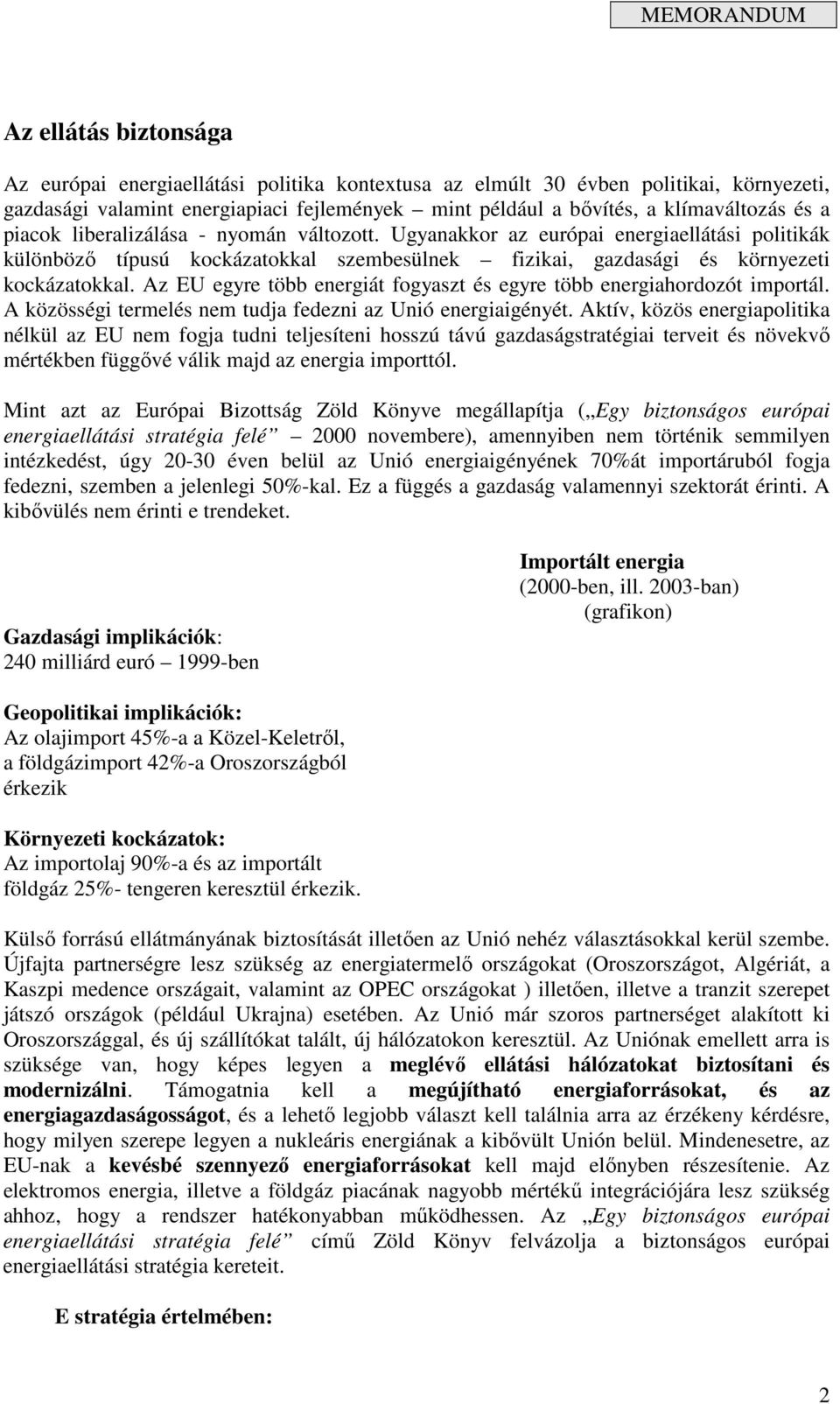 Az EU egyre több energiát fogyaszt és egyre több energiahordozót importál. A közösségi termelés nem tudja fedezni az Unió energiaigényét.