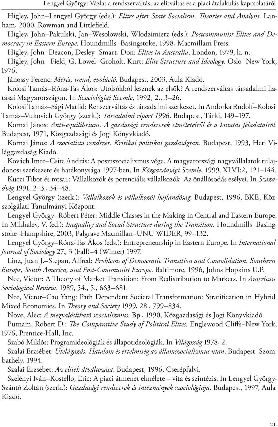 Higley, John Deacon, Desley Smart, Don: Elites in Australia. London, 1979, k. n. Higley, John Field, G. Lowel Groholt, Kurt: Elite Structure and Ideology. Oslo New York, 1976.