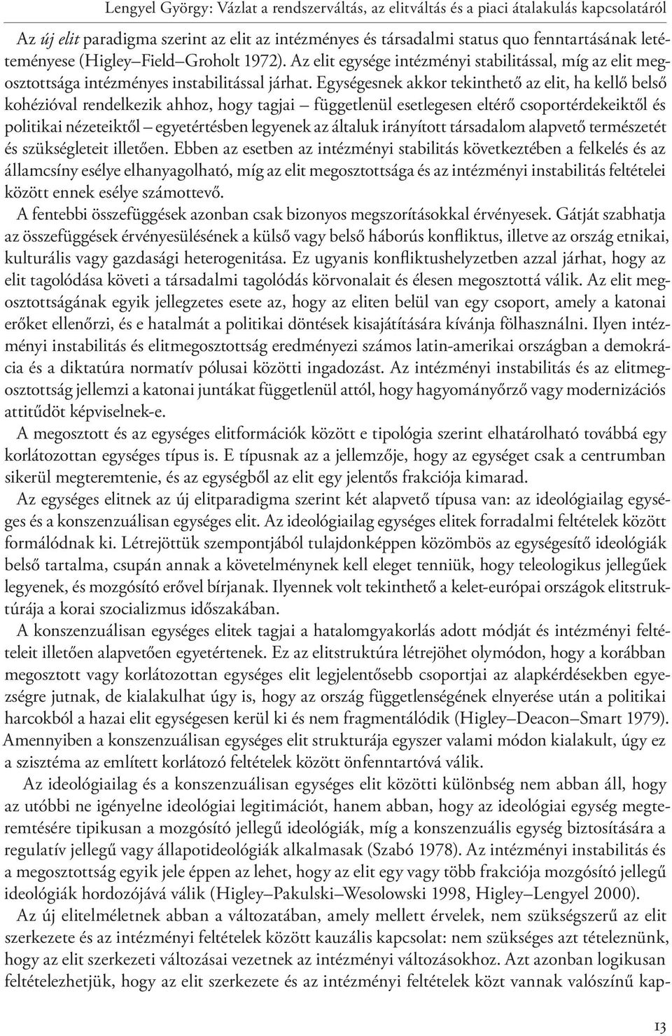 Egységesnek akkor tekinthető az elit, ha kellő belső kohézióval rendelkezik ahhoz, hogy tagjai függetlenül esetlegesen eltérő csoportérdekeiktől és politikai nézeteiktől egyetértésben legyenek az