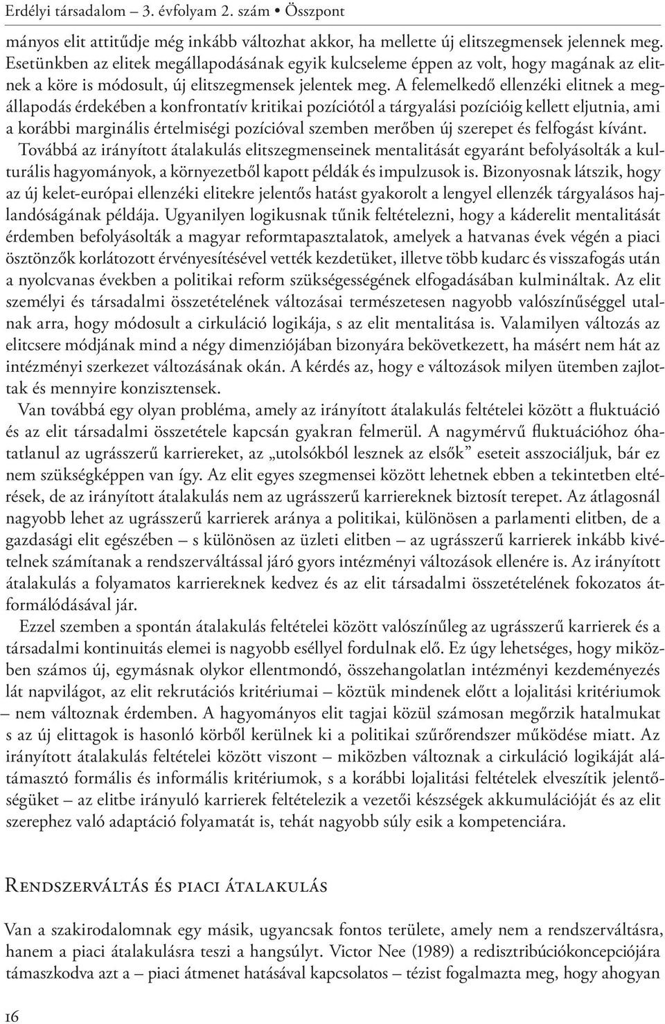 A felemelkedő ellenzéki elitnek a megállapodás érdekében a konfrontatív kritikai pozíciótól a tárgyalási pozícióig kellett eljutnia, ami a korábbi marginális értelmiségi pozícióval szemben merőben új