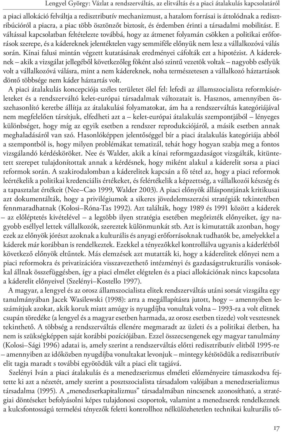 E váltással kapcsolatban feltételezte továbbá, hogy az átmenet folyamán csökken a politikai erőforrások szerepe, és a kádereknek jelentéktelen vagy semmiféle előnyük nem lesz a vállalkozóvá válás