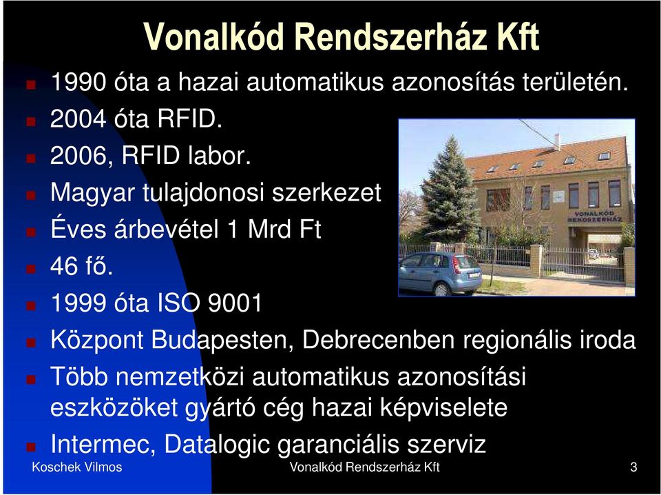 1999 óta ISO 9001 Központ Budapesten, Debrecenben regionális iroda Több nemzetközi automatikus