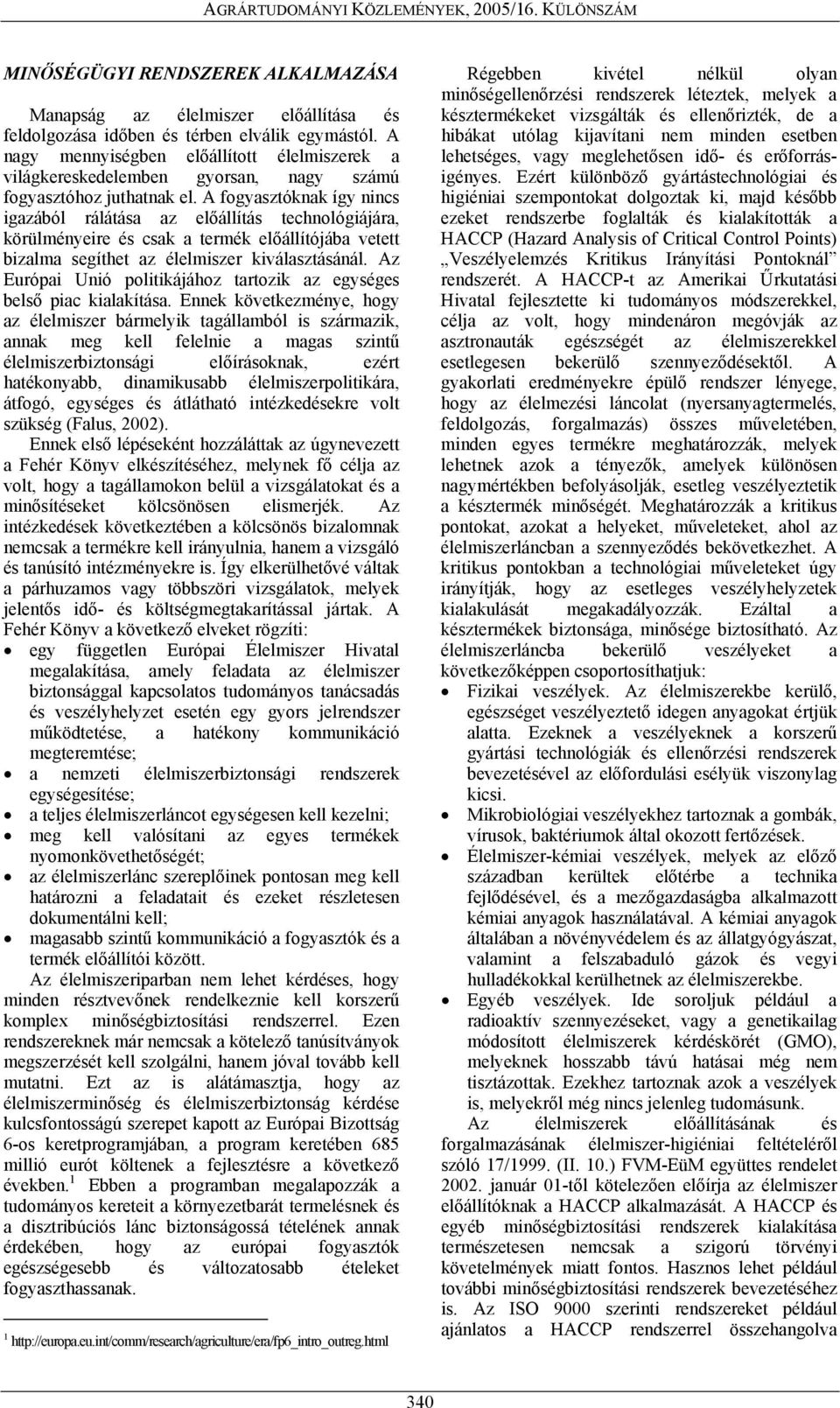 A fogyasztóknak így nincs igazából rálátása az előállítás technológiájára, körülményeire és csak a termék előállítójába vetett bizalma segíthet az élelmiszer kiválasztásánál.