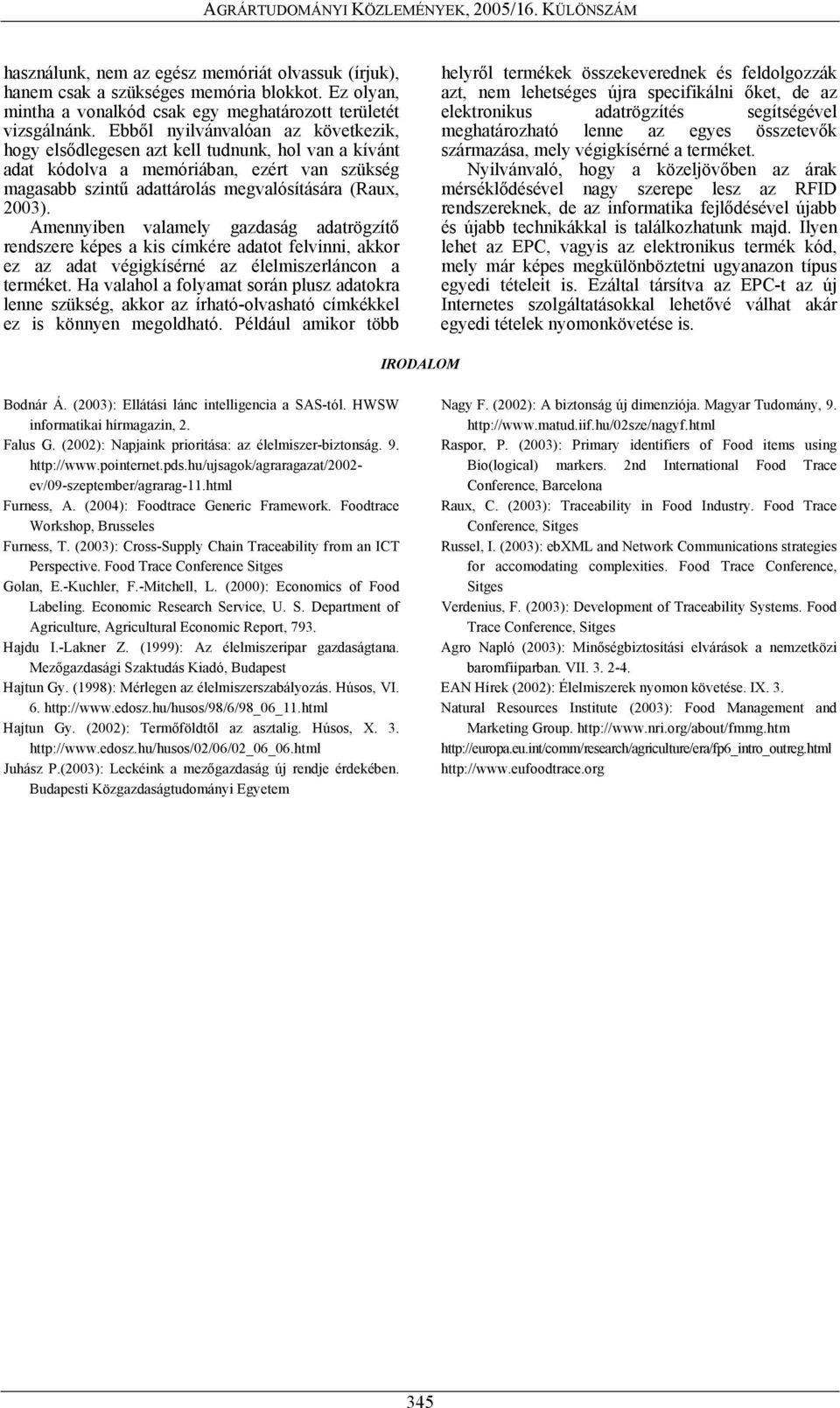 Amennyiben valamely gazdaság adatrögzítő rendszere képes a kis címkére adatot felvinni, akkor ez az adat végigkísérné az élelmiszerláncon a terméket.