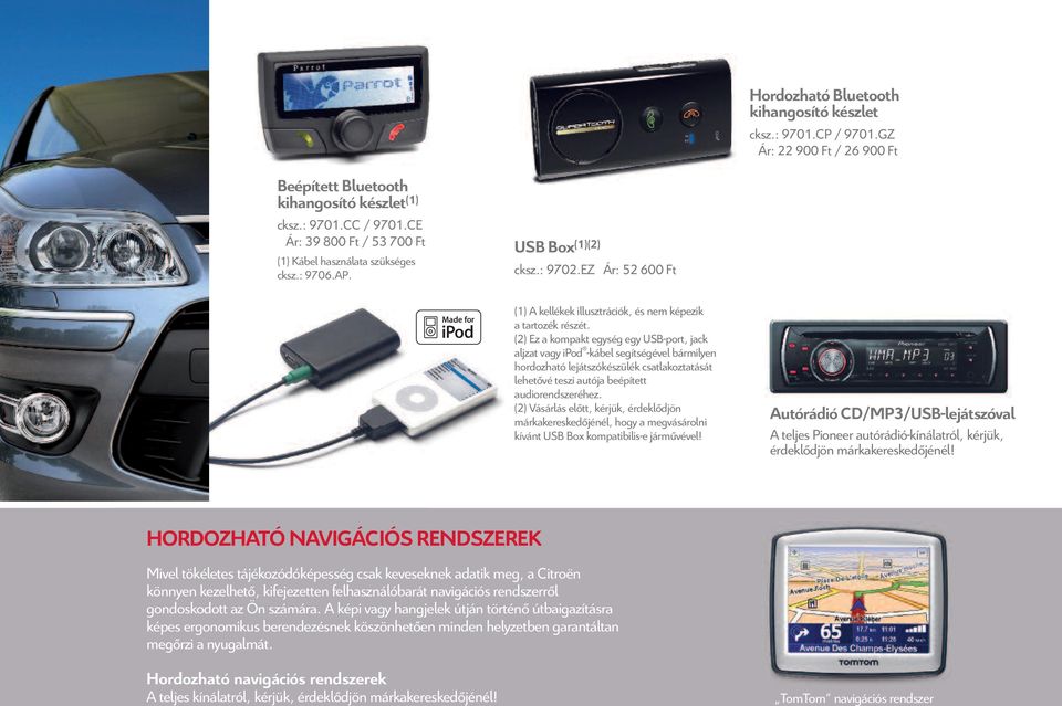 (2) Ez a kompakt egység egy usb-port, jack aljzat vagy ipod -kábel segítségével bármilyen hordozható lejátszókészülék csatlakoztatását lehetővé teszi autója beépített audiorendszeréhez.