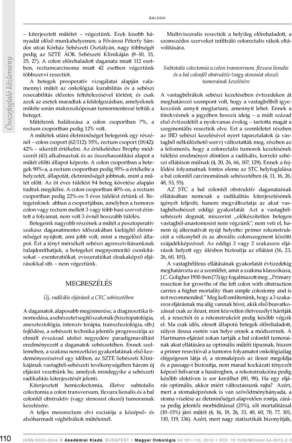 A colon előrehaladott daganata miatt 112 esetben, rectumcarcinoma miatt 42 esetben végeztünk többszervi resectiót.