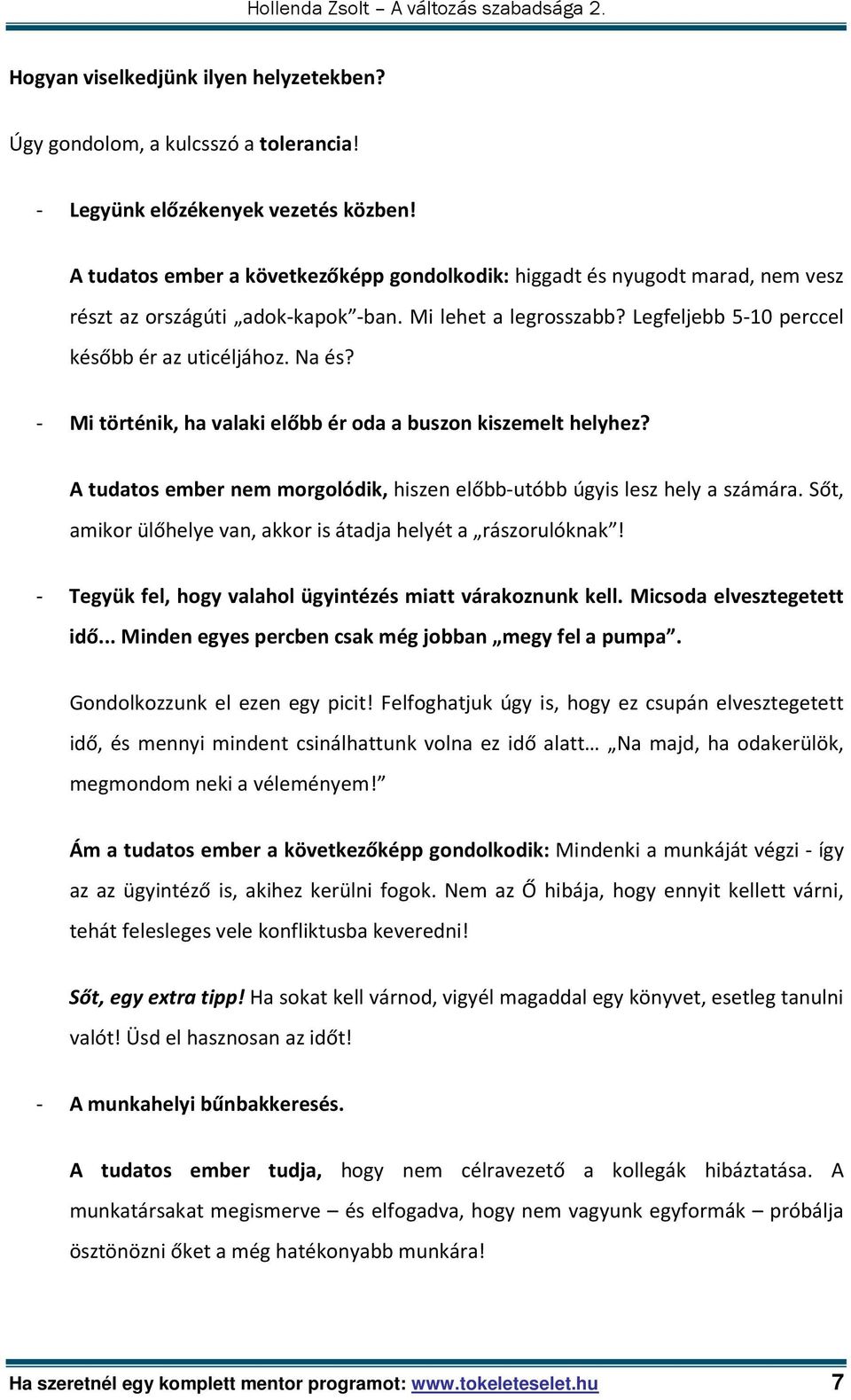 - Mi történik, ha valaki előbb ér oda a buszon kiszemelt helyhez? A tudatos ember nem morgolódik, hiszen előbb-utóbb úgyis lesz hely a számára.