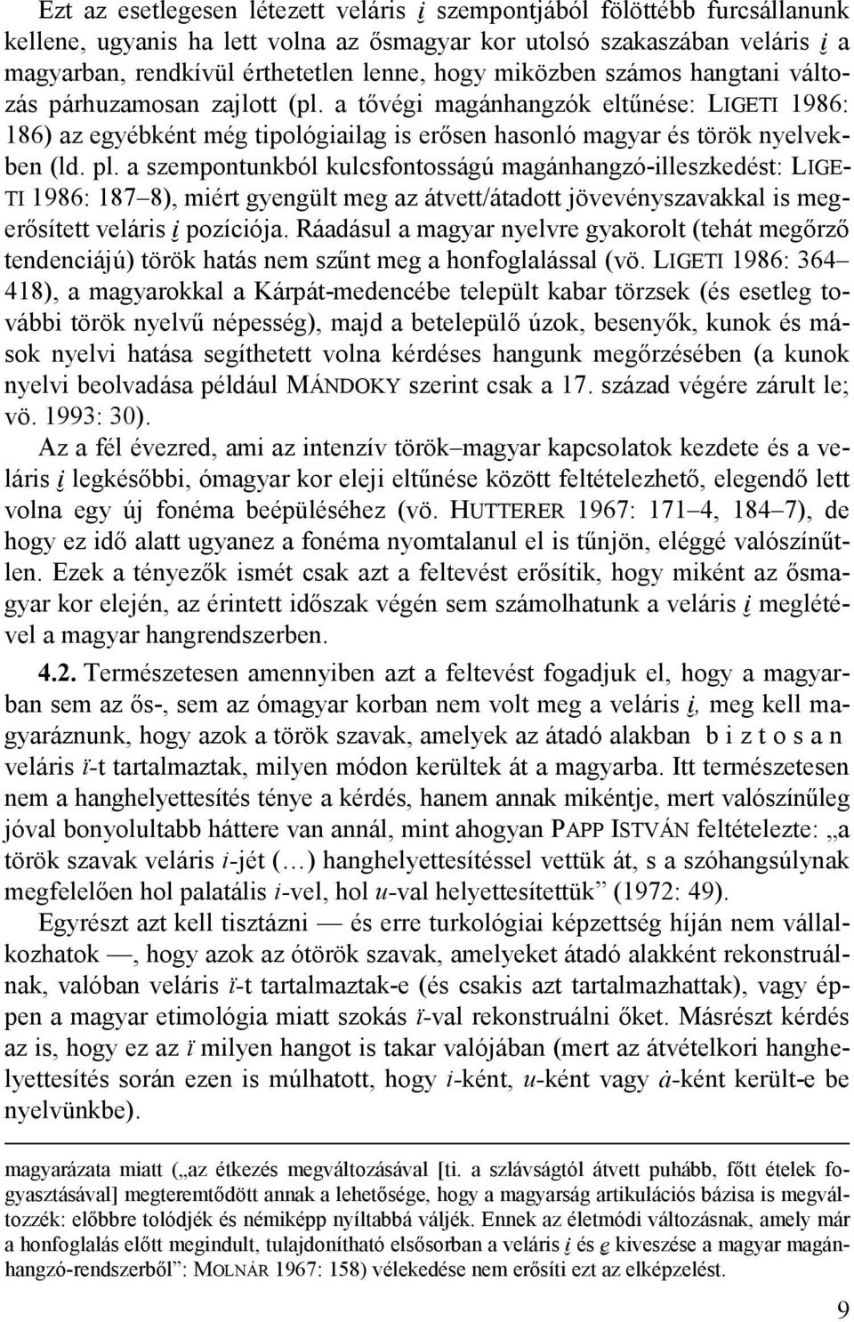a szempontunkból kulcsfontosságú magánhangzó-illeszkedést: LIGE- TI 1986: 187 8), miért gyengült meg az átvett/átadott jövevényszavakkal is megerősített veláris Ï pozíciója.