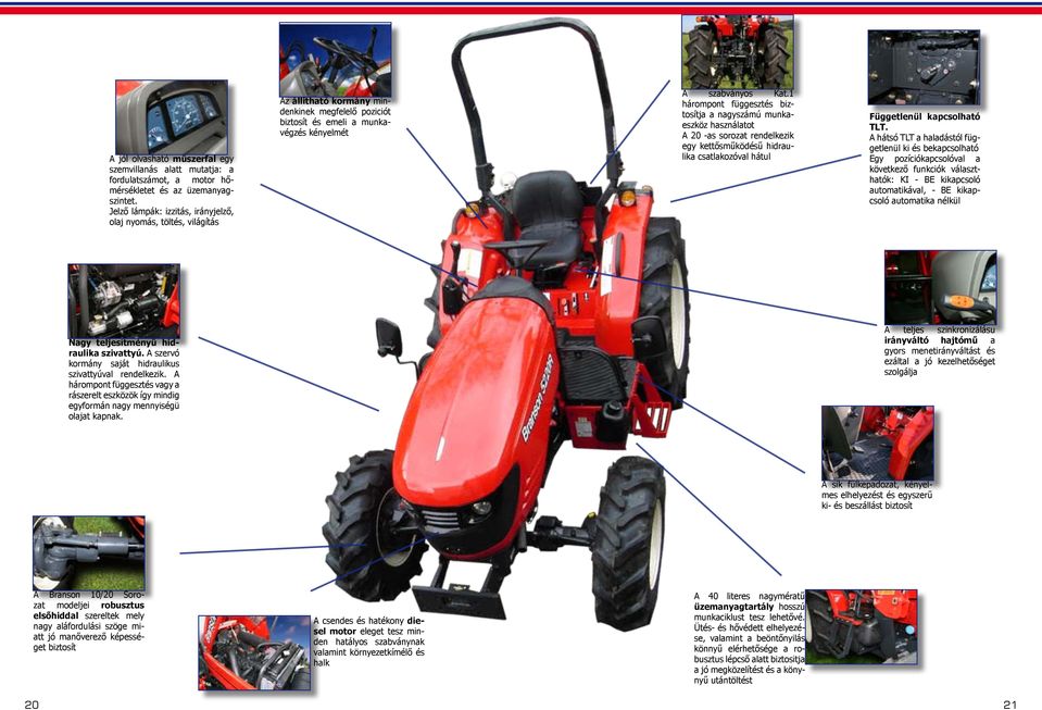 1 hárompont függesztés biztosítja a nagyszámú munkaeszköz használatot A 20 -as sorozat rendelkezik egy kettősműködésű hidraulika csatlakozóval hátul Függetlenül kapcsolható TLT.