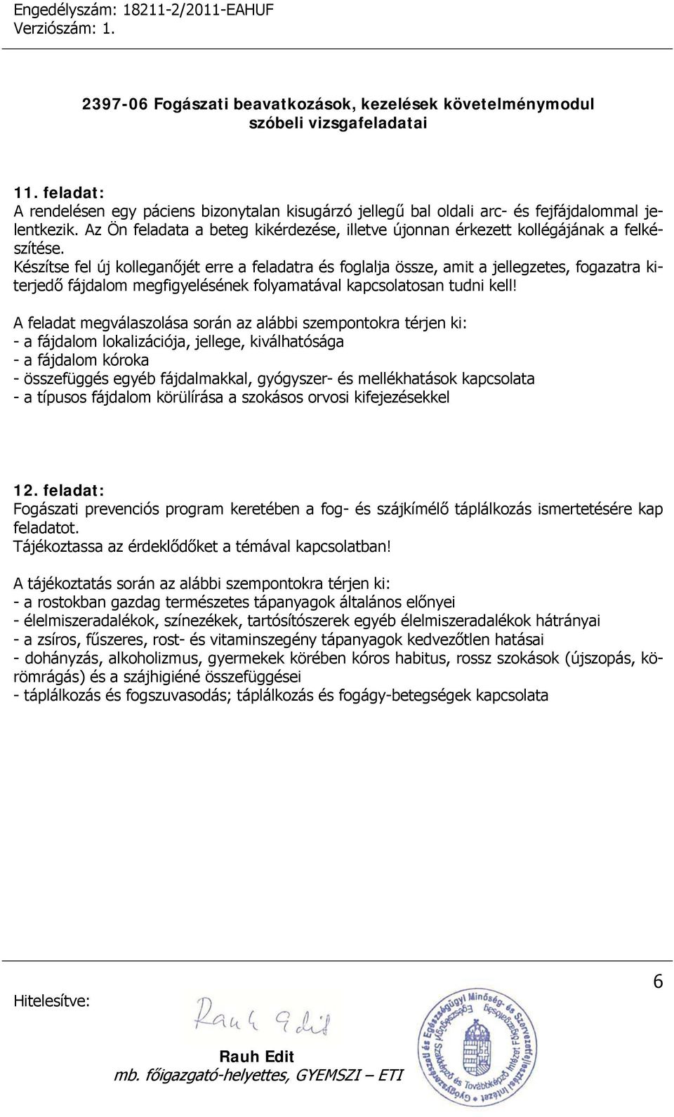 Készítse fel új kolleganőjét erre a feladatra és foglalja össze, amit a jellegzetes, fogazatra kiterjedő fájdalom megfigyelésének folyamatával kapcsolatosan tudni kell!