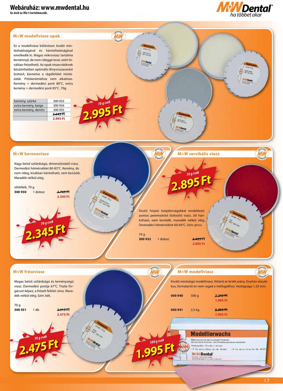 Préskerámiához nem alkalmas. Kemény = dermedési pont 80 C, extra kemény = dermedési pont 85 C. 70g. kemény, szürke 300 933 extra kemény, beige 300 934 extra kemény, dentin 300 935 3.645 Ft 2.