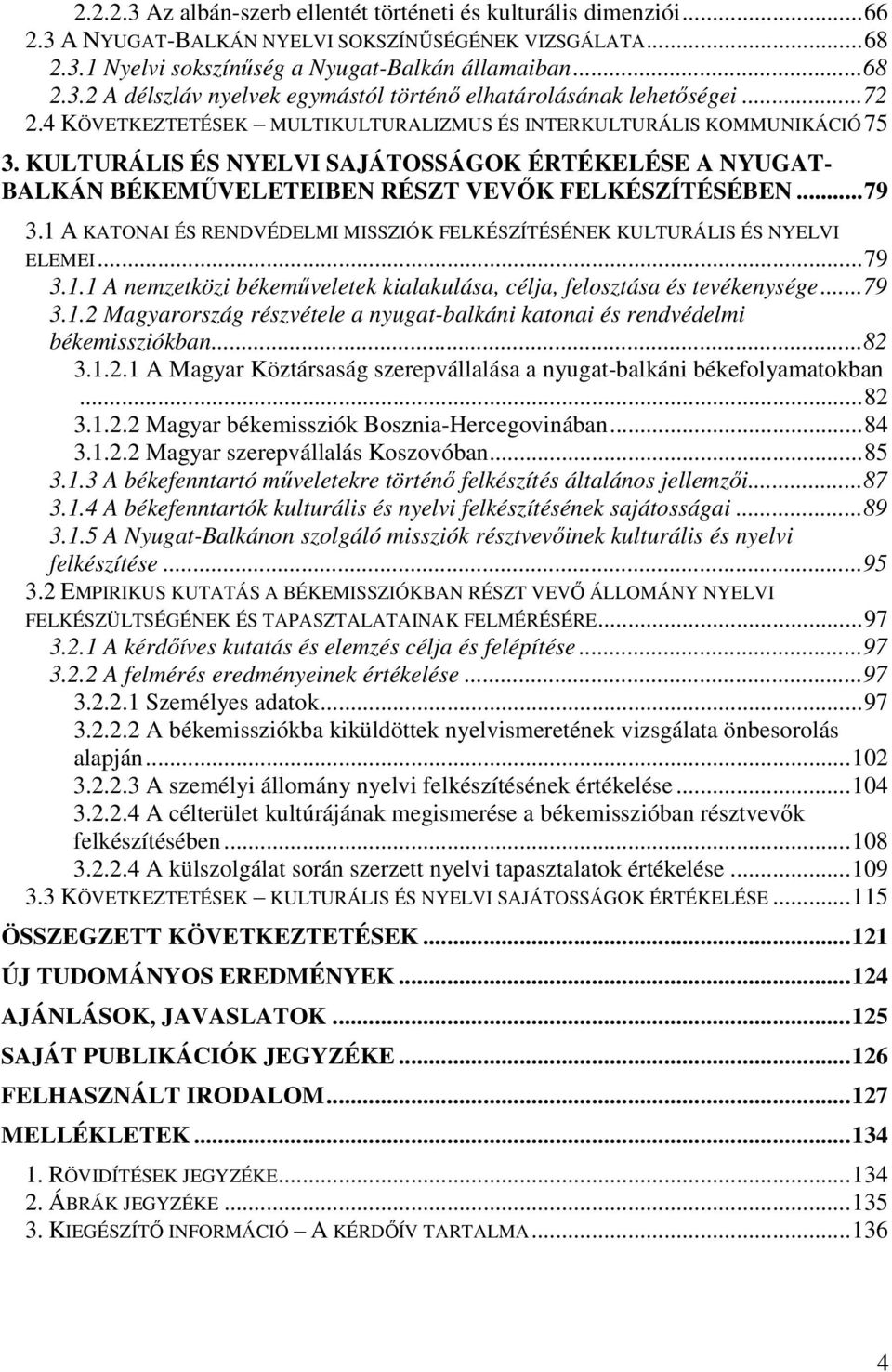 1 A KATONAI ÉS RENDVÉDELMI MISSZIÓK FELKÉSZÍTÉSÉNEK KULTURÁLIS ÉS NYELVI ELEMEI...79 3.1.1 A nemzetközi békeműveletek kialakulása, célja, felosztása és tevékenysége...79 3.1.2 Magyarország részvétele a nyugat-balkáni katonai és rendvédelmi békemissziókban.