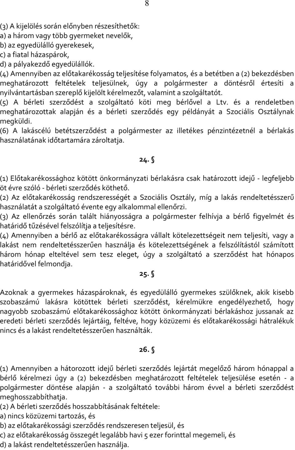 kijelölt kérelmezőt, valamint a szolgáltatót. (5) A bérleti szerződést a szolgáltató köti meg bérlővel a Ltv.