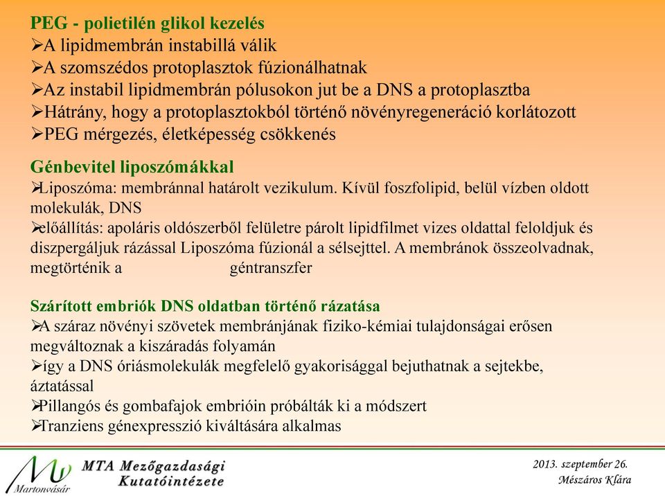 Kívül foszfolipid, belül vízben oldott molekulák, DNS előállítás: apoláris oldószerből felületre párolt lipidfilmet vizes oldattal feloldjuk és diszpergáljuk rázással Liposzóma fúzionál a sélsejttel.