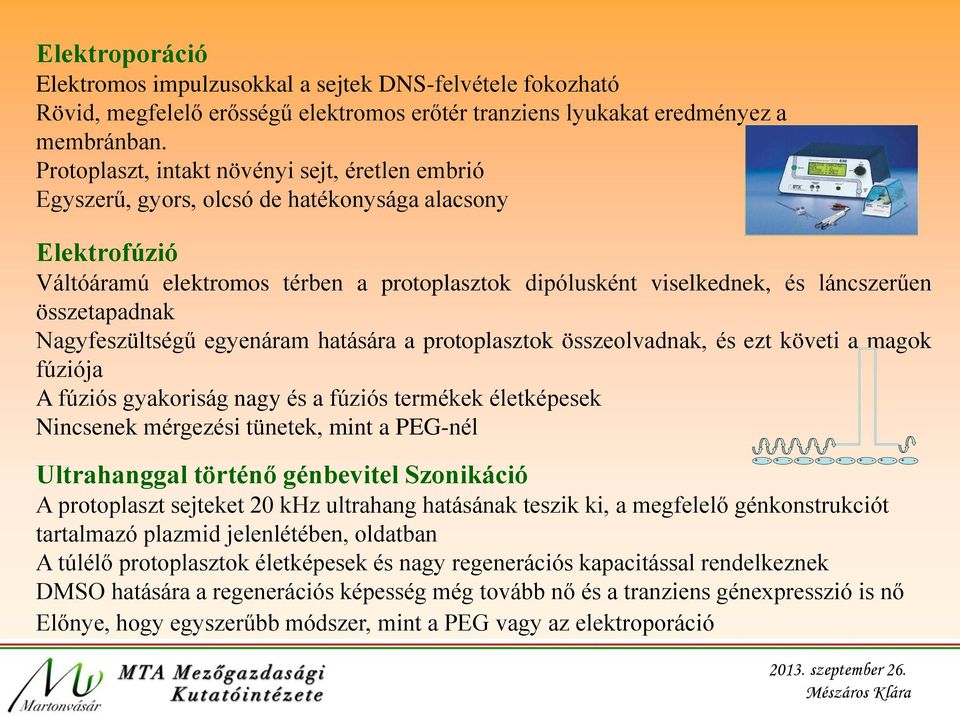 összetapadnak Nagyfeszültségű egyenáram hatására a protoplasztok összeolvadnak, és ezt követi a magok fúziója A fúziós gyakoriság nagy és a fúziós termékek életképesek Nincsenek mérgezési tünetek,