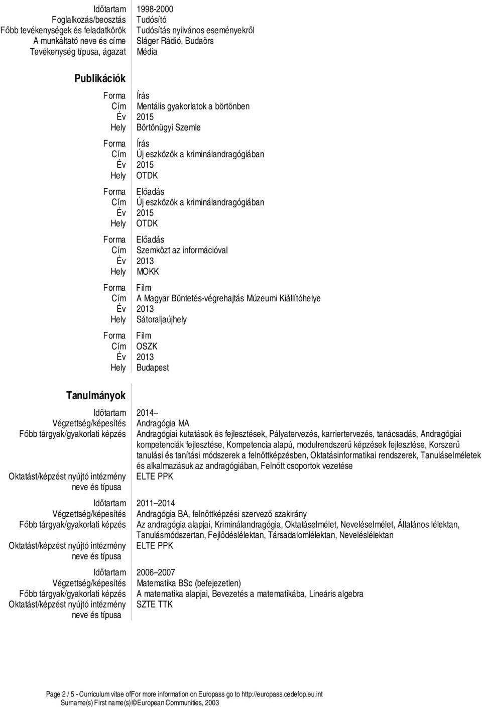 információval Hely MOKK Forma Film Cím A Magyar Büntetés-végrehajtás Múzeumi Kiállítóhelye Hely Sátoraljaújhely Forma Film Cím OSZK Hely Budapest Időtartam 2014 Végzettség/képesítés Andragógia MA