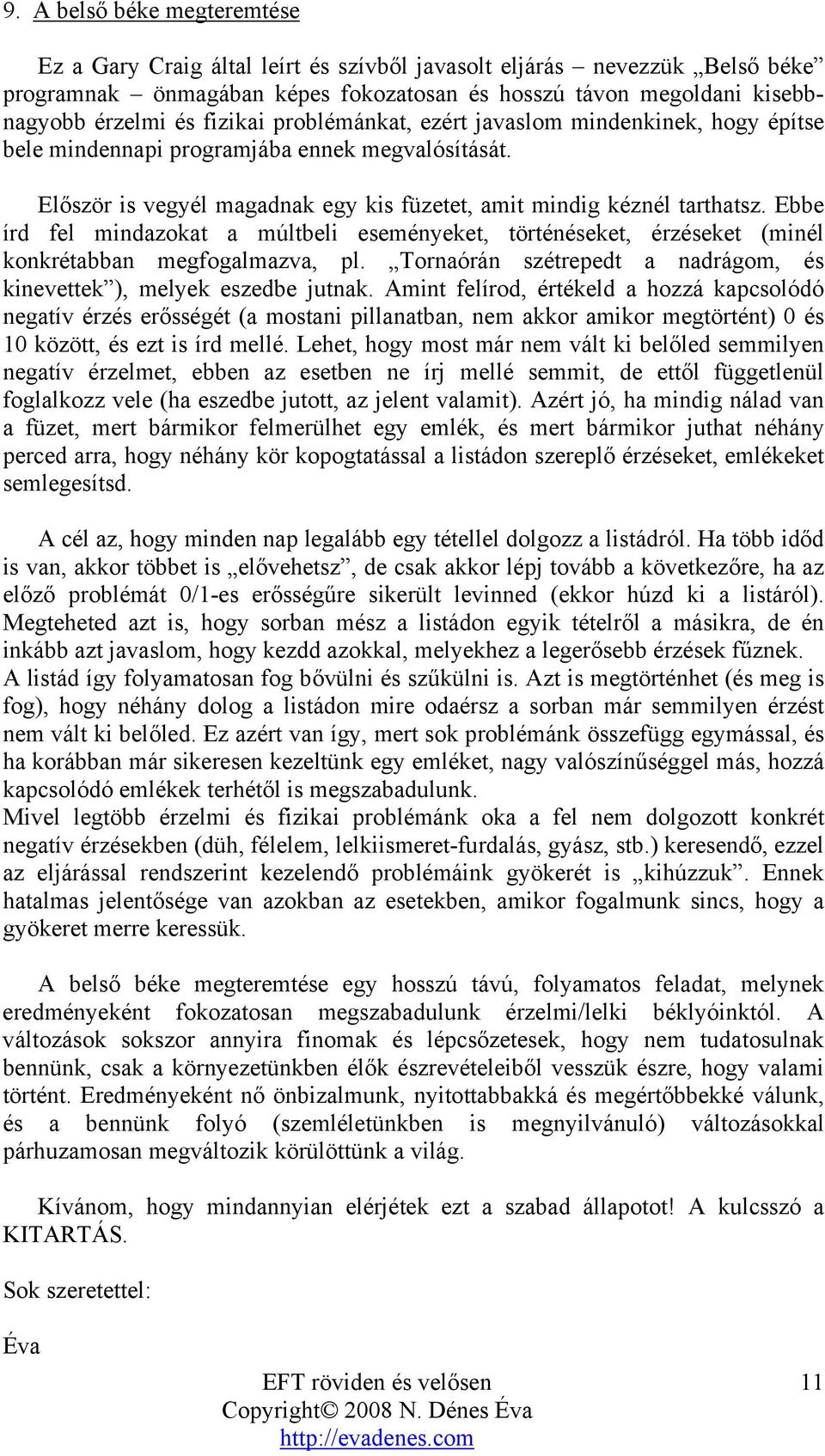 Ebbe írd fel mindazokat a múltbeli eseményeket, történéseket, érzéseket (minél konkrétabban megfogalmazva, pl. Tornaórán szétrepedt a nadrágom, és kinevettek ), melyek eszedbe jutnak.