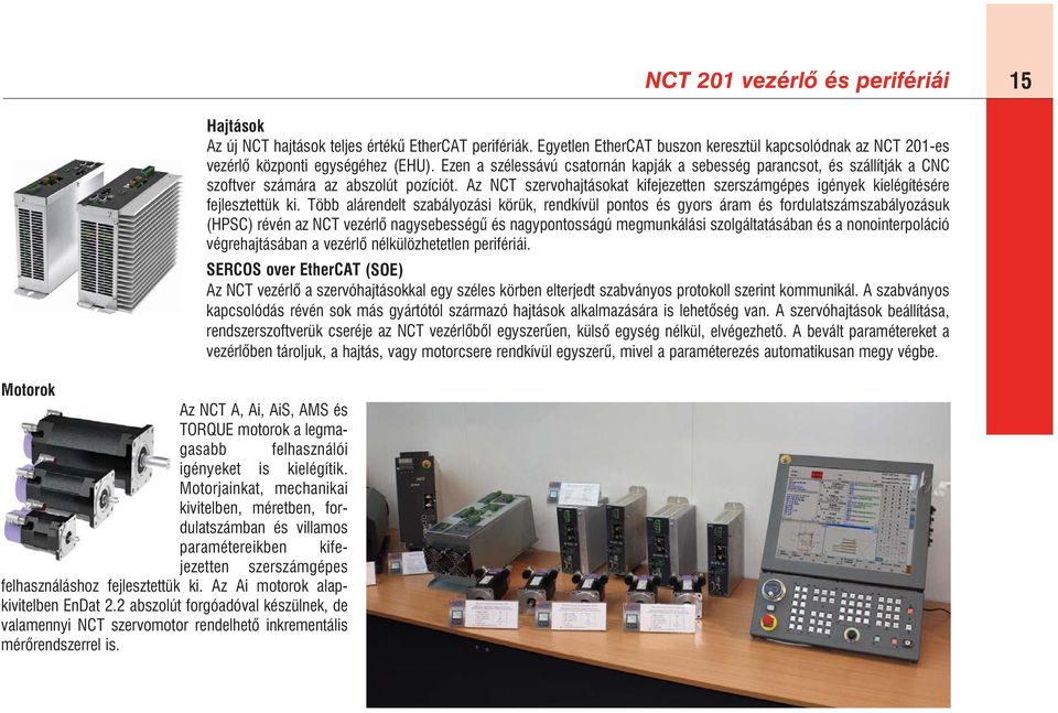 Az NCT szervohajtásokat kifejezetten szerszámgépes igények kielégítésére fejlesztettük ki.
