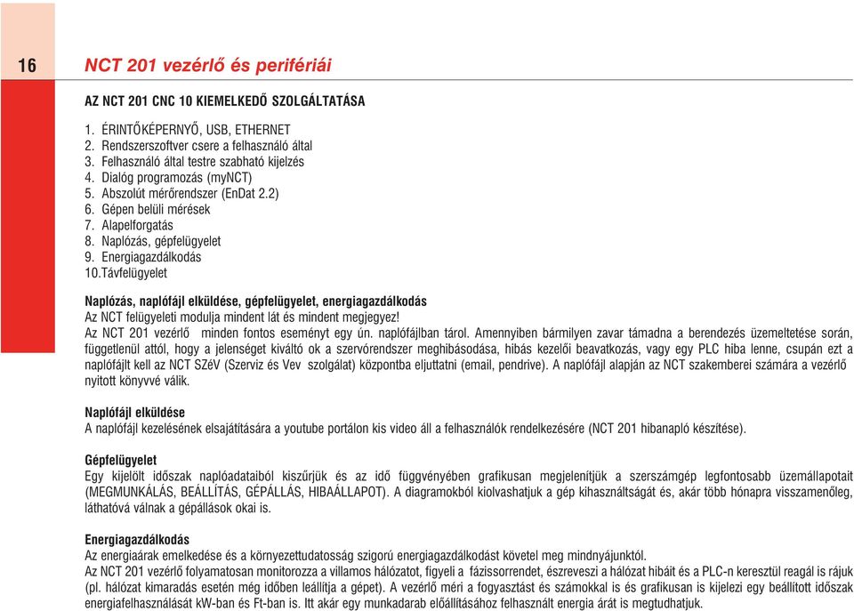 Energiagazdálkodás 10.Távfelügyelet Naplózás, naplófájl elküldése, gépfelügyelet, energiagazdálkodás Az NCT felügyeleti modulja mindent lát és mindent megjegyez!