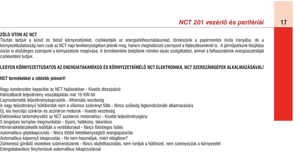 A termékeinkbe beépítünk minden olyan szolgáltatást, amivel a felhasználóink energiaszámláját csökkenteni tudjuk.