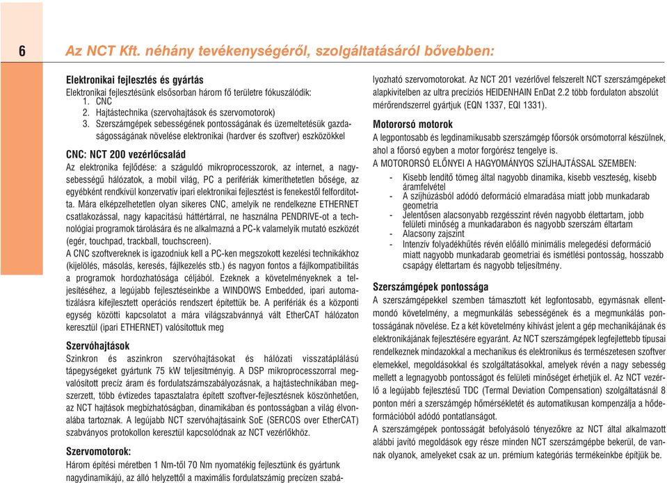 Szerszámgépek sebességének pontosságának és üzemeltetésük gazdaságosságának növelése elektronikai (hardver és szoftver) eszközökkel CNC: NCT 200 vezérlõcsalád Az elektronika fejlõdése: a száguldó