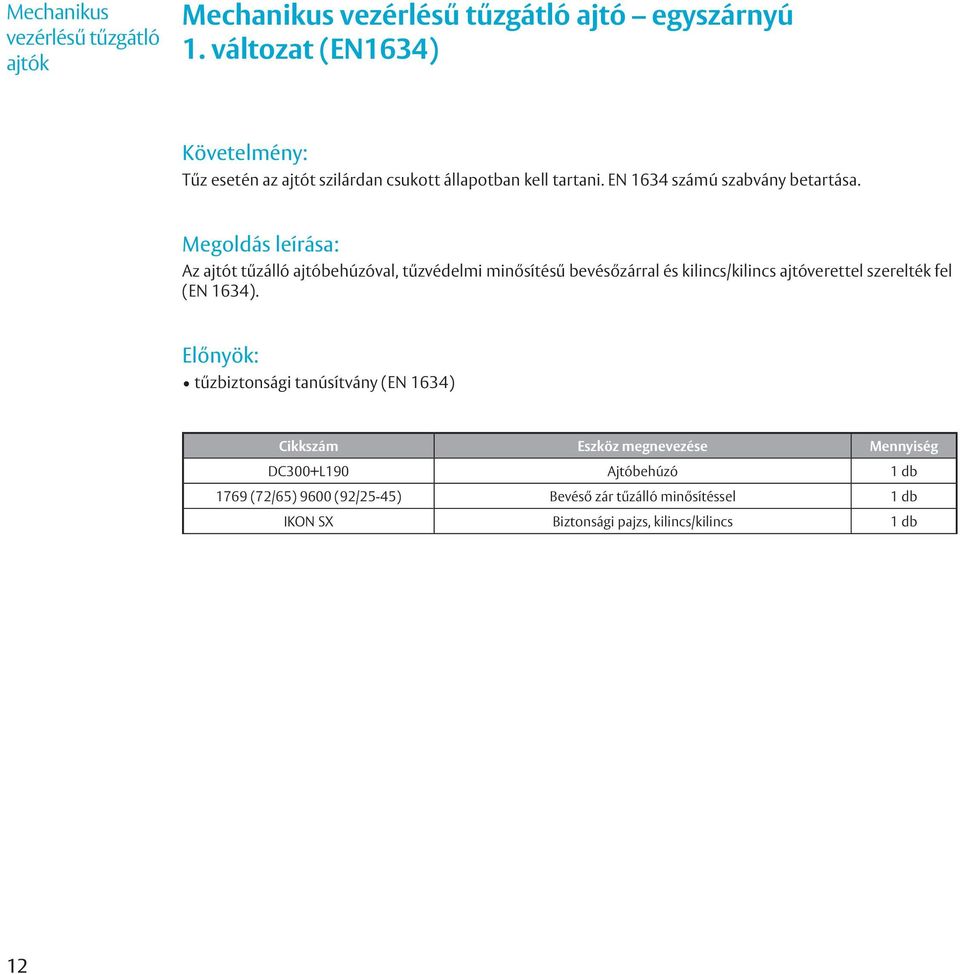 Megoldás leírása: Az ajtót tűzálló ajtóbehúzóval, tűzvédelmi minősítésű bevésőzárral és kilincs/kilincs ajtóverettel szerelték fel (EN 1634).