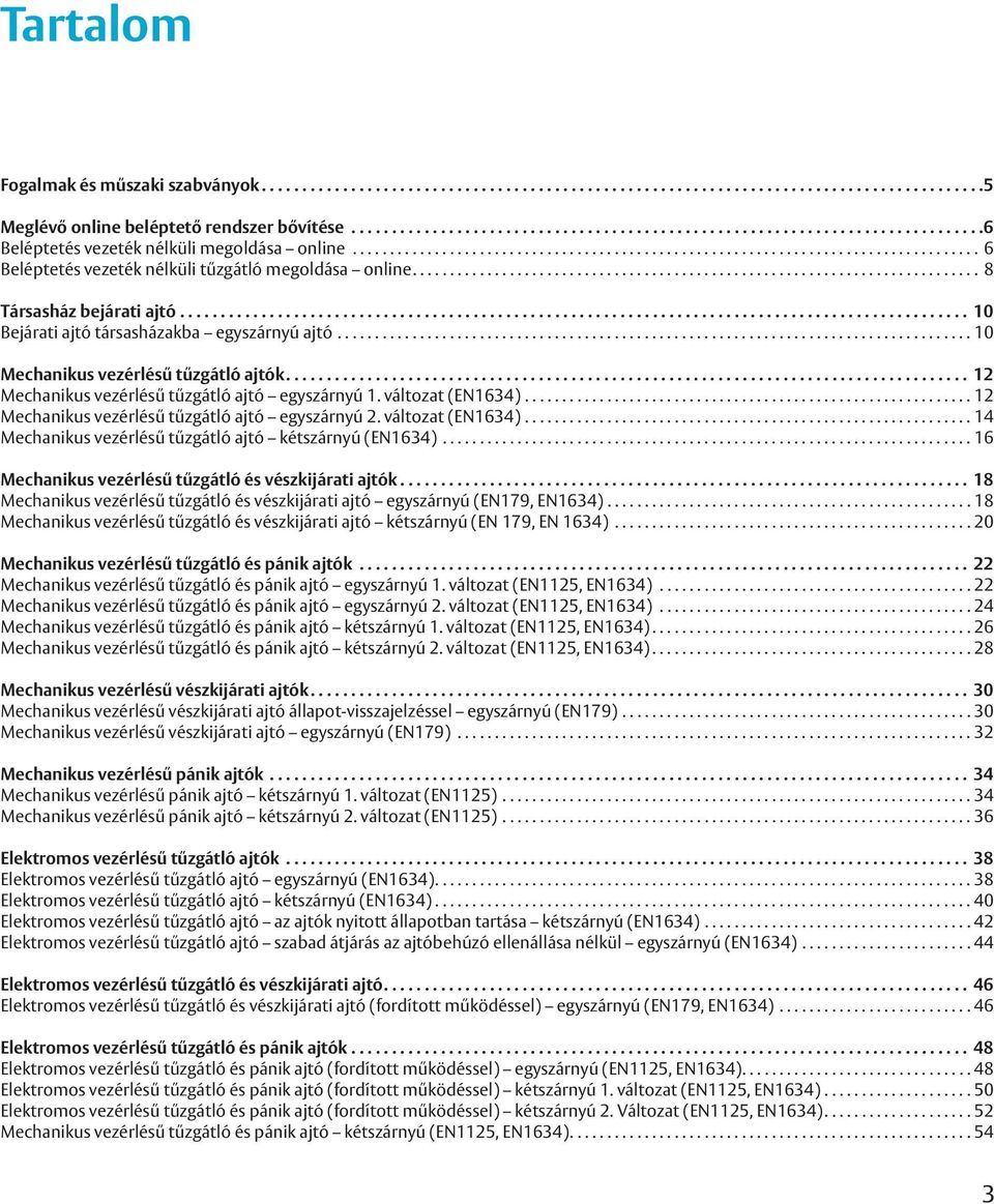 .. 12 Mechanikus vezérlésű tűzgátló ajtó egyszárnyú 2. változat (EN1634)...14 Mechanikus vezérlésű tűzgátló ajtó kétszárnyú (EN1634)...16 Mechanikus vezérlésű tűzgátló és vészkijárati ajtók.