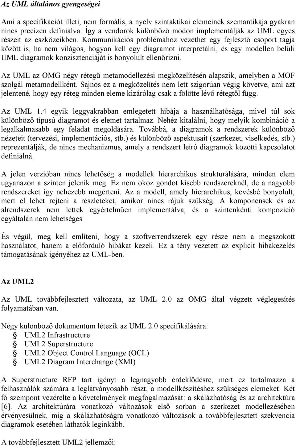 Kommunikációs problémához vezethet egy fejlesztő csoport tagja között is, ha nem világos, hogyan kell egy diagramot interpretálni, és egy modellen belüli UML diagramok konzisztenciáját is bonyolult