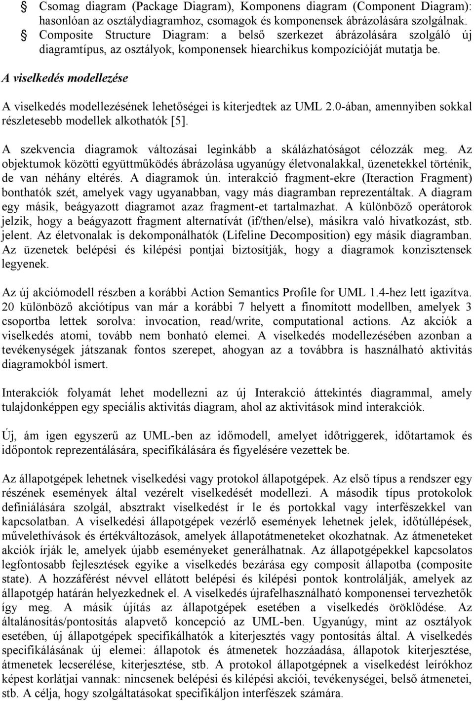 A viselkedés modellezése A viselkedés modellezésének lehetőségei is kiterjedtek az UML 2.0-ában, amennyiben sokkal részletesebb modellek alkothatók [5].