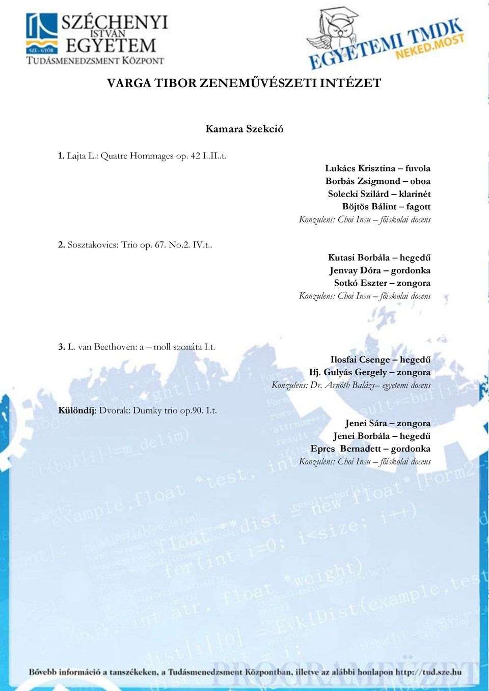 gordonka Sotkó Eszter zongora 3. L. van Beethoven: a moll szonáta I.t. Különdíj: Dvorak: Dumky trio op.90. I.t. Ilosfai Csenge hegedű Ifj.