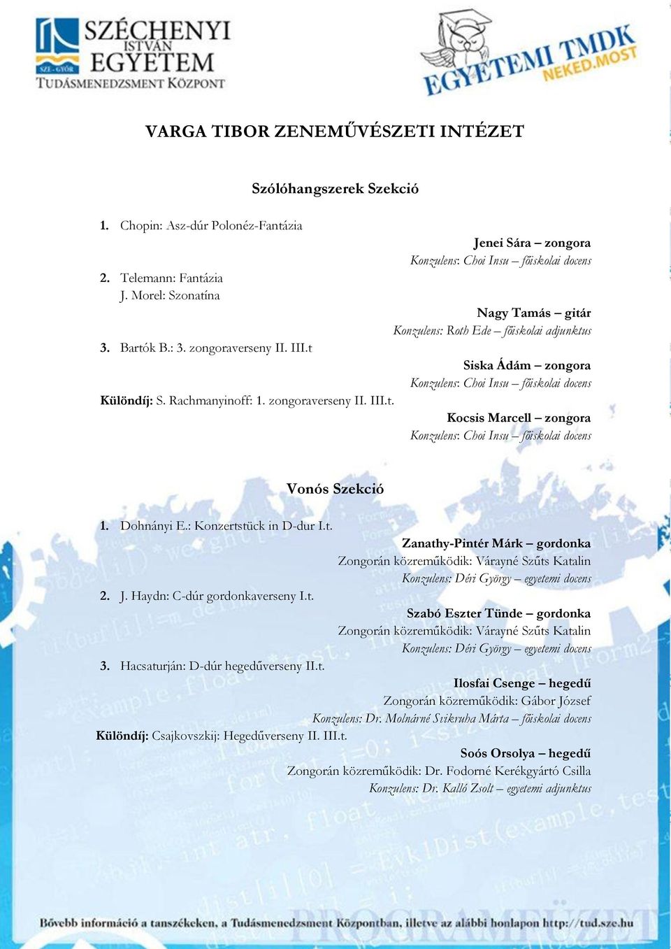: Konzertstück in D-dur I.t. Zanathy-Pintér Márk gordonka Zongorán közreműködik: Várayné Szűts Katalin Konzulens: Déri György egyetemi docens 2. J. Haydn: C-dúr gordonkaverseny I.t. Szabó Eszter Tünde gordonka Zongorán közreműködik: Várayné Szűts Katalin Konzulens: Déri György egyetemi docens 3.