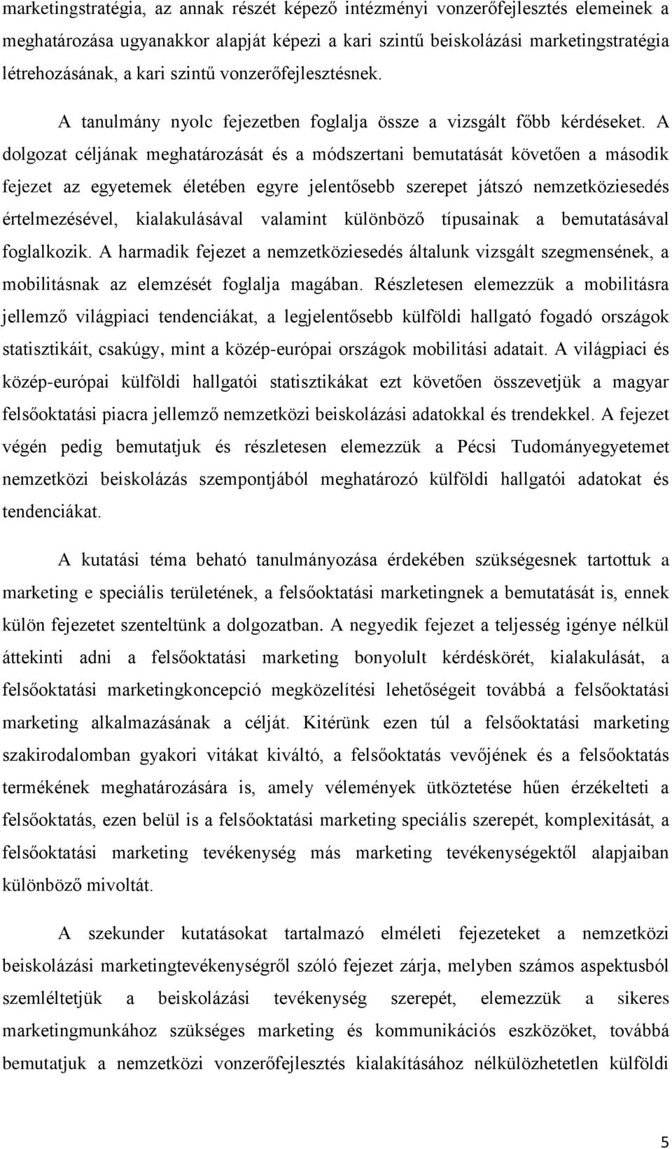 A dolgozat céljának meghatározását és a módszertani bemutatását követően a második fejezet az egyetemek életében egyre jelentősebb szerepet játszó nemzetköziesedés értelmezésével, kialakulásával